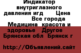 Индикатор внутриглазного давления игд-02 › Цена ­ 20 000 - Все города Медицина, красота и здоровье » Другое   . Брянская обл.,Брянск г.